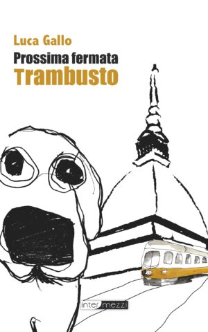 Copertina del libro Prossima fermata Trambusto di Luca Gallo, pubblicato da Intermezzi Editore.