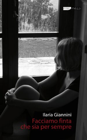 Copertina del libro Facciamo finta che sia per sempre di Ilaria Giannini, pubblicato da Intermezzi Editore.