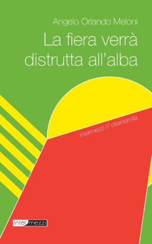 Copertina del libro La fiera verrà distrutta all’alba di Angelo Orlando Meloni, pubblicato da Intermezzi Editore.