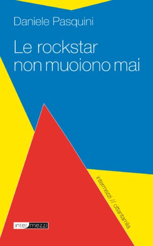 Copertina del libro Le rockstar non muoiono mai di Daniele Pasquini, pubblicato da Intermezzi Editore.