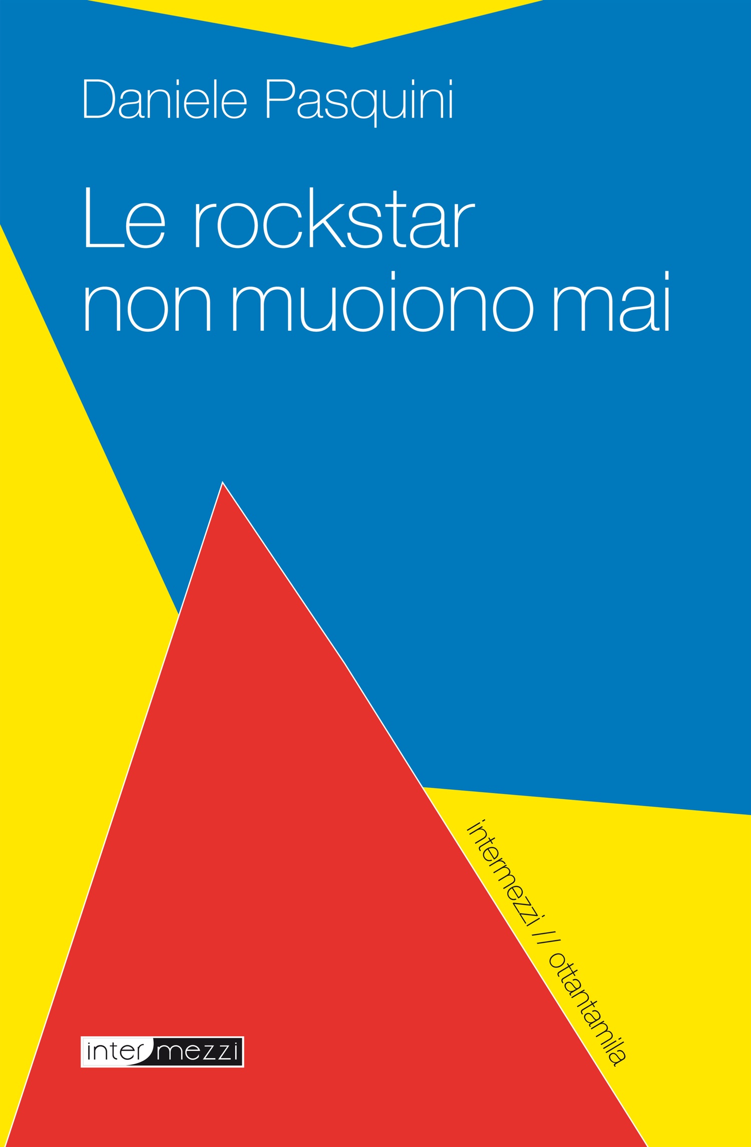 Copertina del libro Le rockstar non muoiono mai di Daniele Pasquini, pubblicato da Intermezzi Editore.