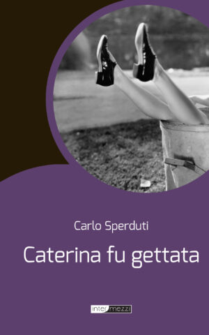 Copertina del libro Caterina fu gettata di Carlo Sperduti, pubblicato da Intermezzi Editore.