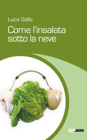Copertina del libro Come l’insalata sotto la neve di Luca Gallo, pubblicato da Intermezzi Editore.