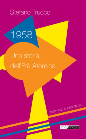 Copertina del libro 1958. Una storia dell’Età Atomica di Stefano Trucco, pubblicato da Intermezzi Editore.